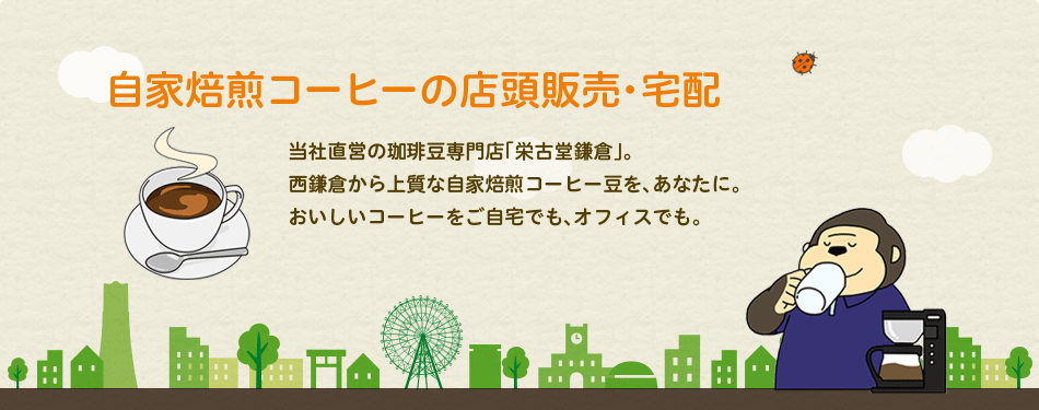 自家焙煎コーヒーの店頭販売・宅配:当社直営の珈琲豆専門店「栄古堂鎌倉」。西鎌倉から上質な自家焙煎コーヒー豆を、あなたに。おいしいコーヒーをご自宅でも、オフィスでも。
